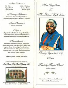 “Home Going Service for Mrs. Gertrude Wyche Lewis, Tuesday, September 27, 2005, 2:00 p.m., Friendship Baptist Church, Moultrie, Georgia, Reverend John W. Greene, Jr. officiating, Reverend Alfred Jones, assisting”