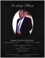 In Loving Memory, John Joseph Brown, sunrise: April 24, 1942 Sunset: August 8, 2014, Sunday, August 17, 2014, 3:00 P.M., Disciples of Jesus Ministries, 228 Augusta Avenue, Thomasville, GA 31792, Dr. Isreal Blake, Overseer, Reverend Denny Blake, Pastor, Reverend Larry Hudson, Eulogist