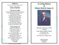 In Loving Memory of Deacon Harry B. James, Jr., Thursday, February 19, 2004, 1:00 PM, First African Baptist Church, 23 Montgomery Street, Savannah, Georgia 31401, Rev. Thurmond N. Tillman, Pastor, Professional Services Entrusted to, Sidney A. Jones Funeral Home, 124 West Park Ave., Savannah, GA 31401 (912) 234-7226